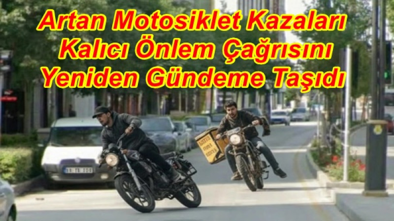 Artan Motosiklet Kazaları Kalıcı Önlem Çağrısını Yeniden Gündeme Taşıdı