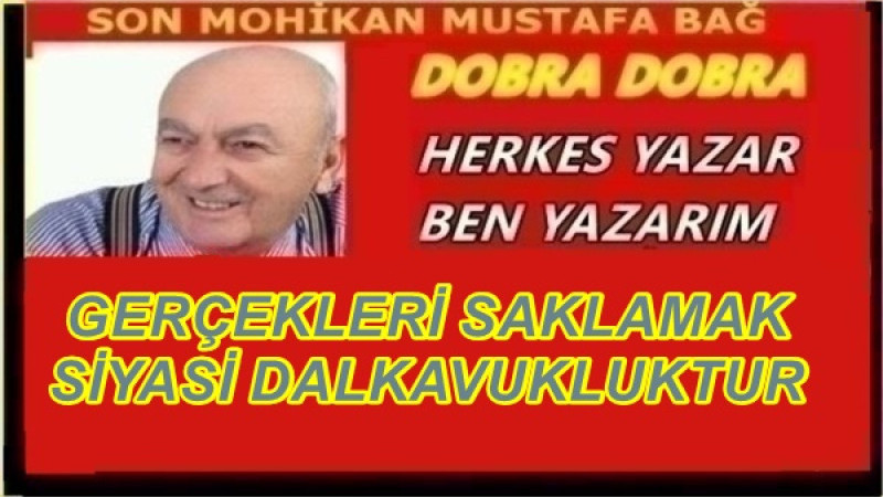 GERÇEKLERİ SAKLAMAK SİYASİ DALKAVUKLUKTUR