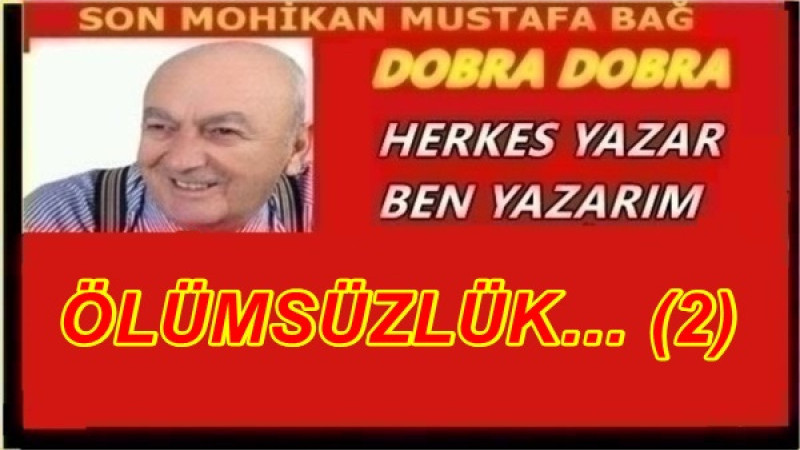 ÖLÜMSÜZLÜK… (2) 