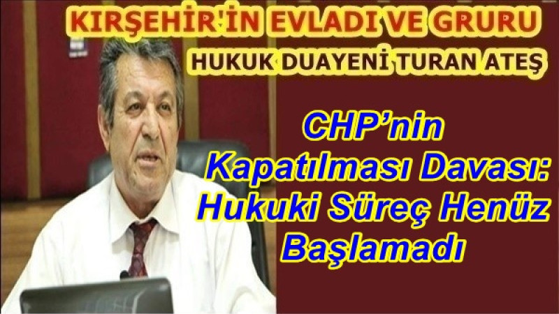 CHP’nin Kapatılması Davası: Hukuki Süreç Henüz Başlamadı