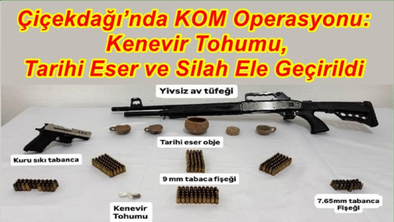 Çiçekdağı’nda KOM Operasyonu: Kenevir Tohumu, Tarihi Eser ve Silah Ele Geçirildi