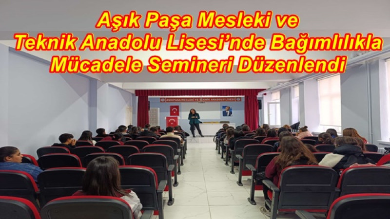 Aşık Paşa Mesleki ve Teknik Anadolu Lisesi’nde Bağımlılıkla Mücadele Semineri Düzenlendi