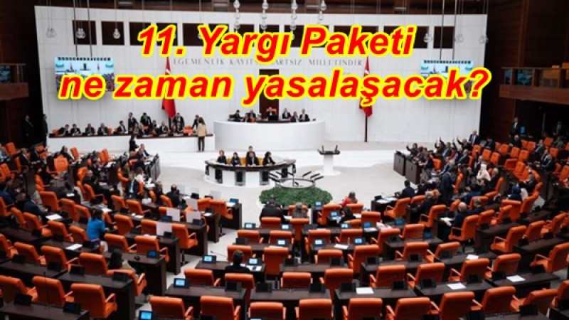 11. Yargı Paketi ne zaman yasalaşacak?