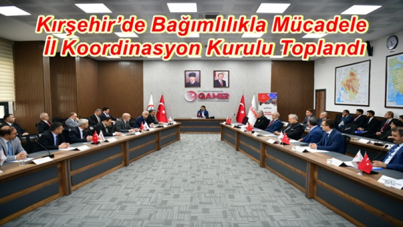Kırşehir’de Bağımlılıkla Mücadele İl Koordinasyon Kurulu Toplandı