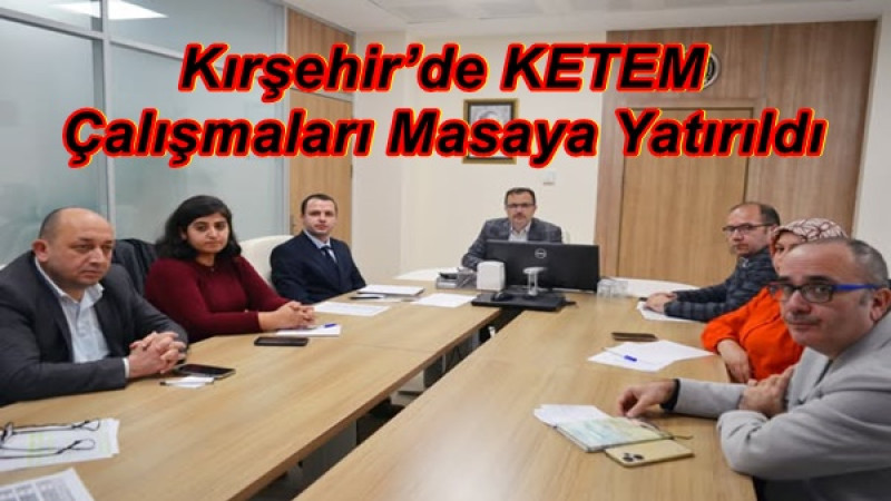 Kırşehir’de KETEM Çalışmaları Masaya Yatırıldı