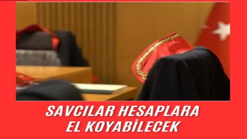 SAVCILARA BANKA HESAPLARINI DONDURMA YETKİSİ YÜRÜRLÜĞE GİRDİ