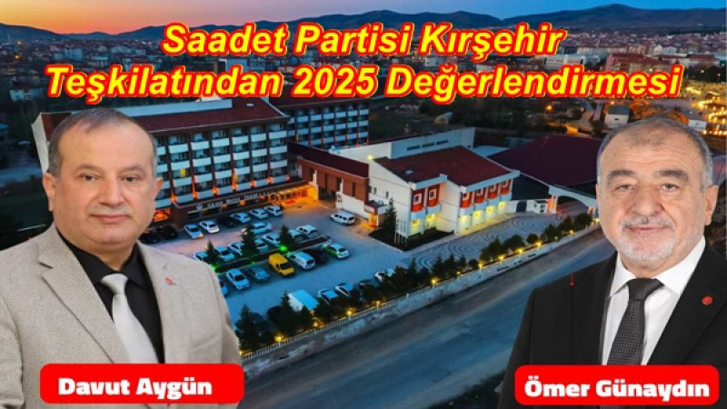 Saadet Partisi Kırşehir Teşkilatından 2025 Değerlendirmesi
