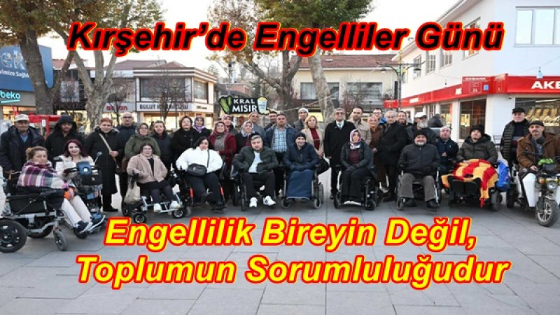 Kırşehir’de Engelliler Günü.Engellilik Bireyin Değil, Toplumun Sorumluluğudur