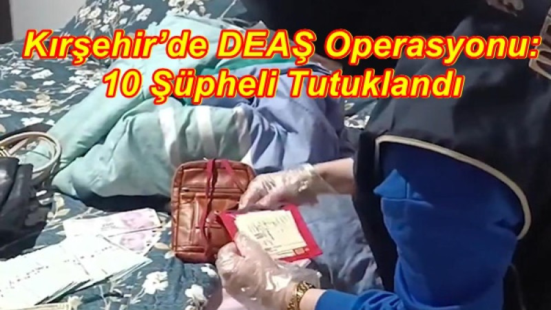 Kırşehir’de DEAŞ Operasyonu: 10 Şüpheli Tutuklandı