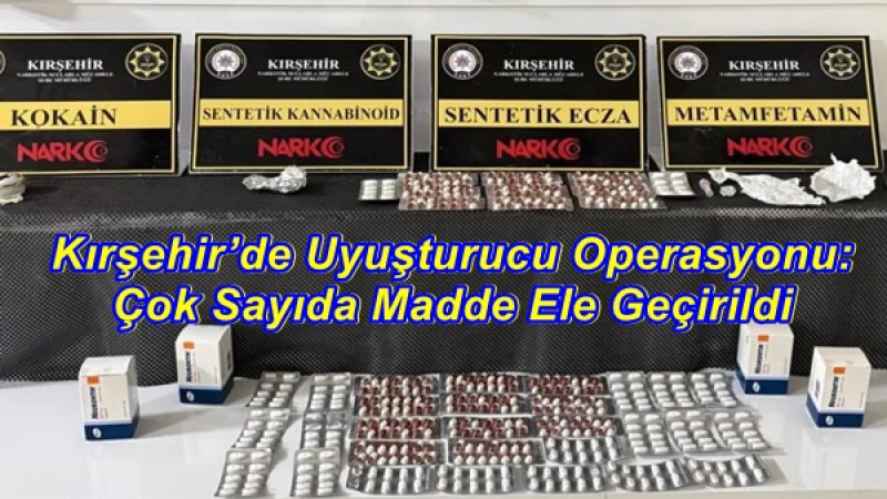 Kırşehir’de Uyuşturucu Operasyonu: Çok Sayıda Madde Ele Geçirildi
