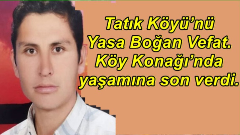 Tatık Köyü’nü Yasa Boğan Vefat.Köy Konağı’nda yaşamına son verdi.