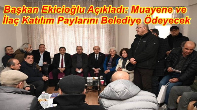 Başkan Ekicioğlu Açıkladı: Muayene ve İlaç Katılım Paylarını Belediye Ödeyecek