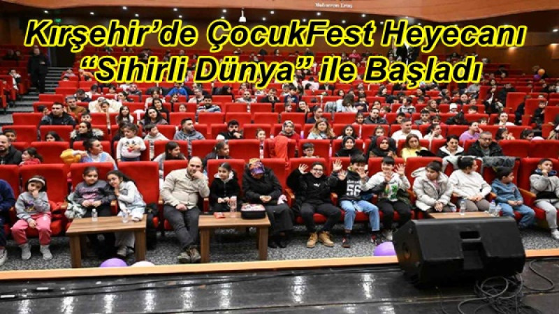 Kırşehir’de ÇocukFest Heyecanı “Sihirli Dünya” ile Başladı
