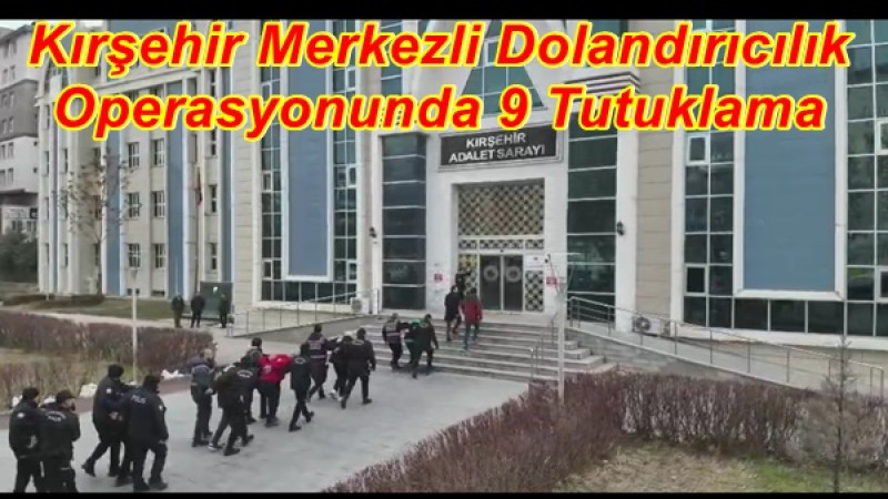 Kırşehir Merkezli Dolandırıcılık Operasyonunda 9 Tutuklama