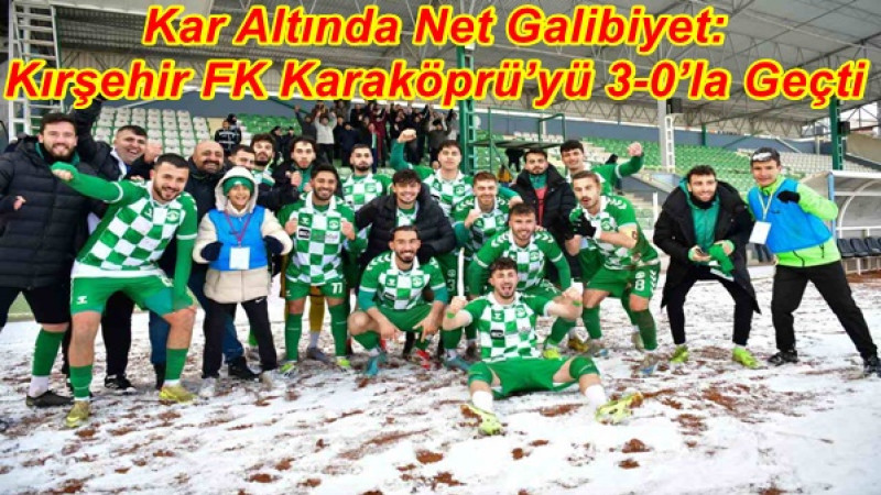 Kar Altında Net Galibiyet: Kırşehir FK Karaköprü’yü 3-0’la Geçti