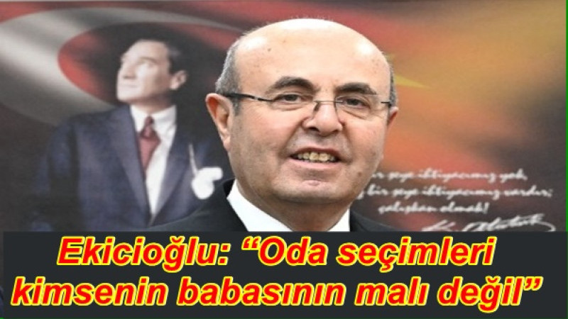 Ekicioğlu: “Oda seçimleri kimsenin babasının malı değil”