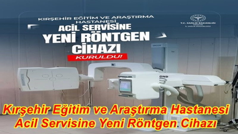 Kırşehir Eğitim ve Araştırma Hastanesi Acil Servisine Yeni Röntgen Cihazı