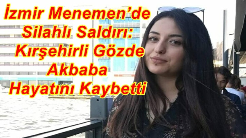İzmir Menemen’de Silahlı Saldırı: Kırşehirli Gözde Akbaba Hayatını Kaybetti