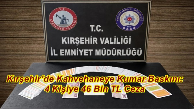 Kırşehir’de Kahvehaneye Kumar Baskını: 4 Kişiye 46 Bin TL Ceza