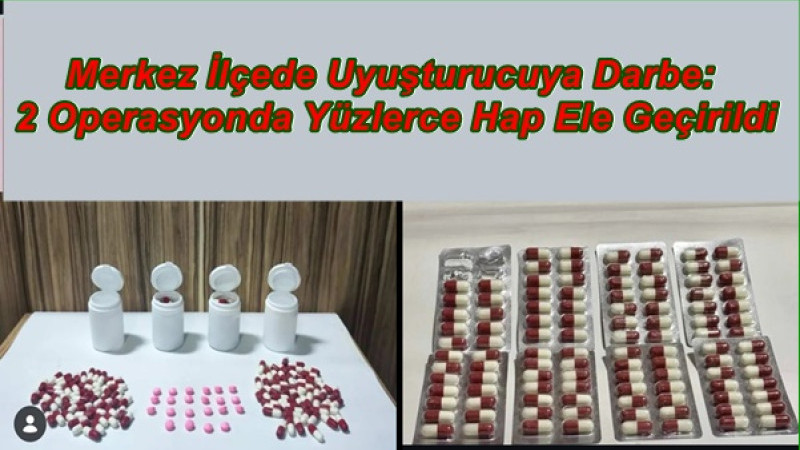 Merkez İlçede Uyuşturucuya Darbe: 2 Operasyonda Yüzlerce Hap Ele Geçirildi