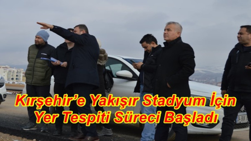 Kırşehir’e Yakışır Stadyum İçin Yer Tespiti Süreci Başladı
