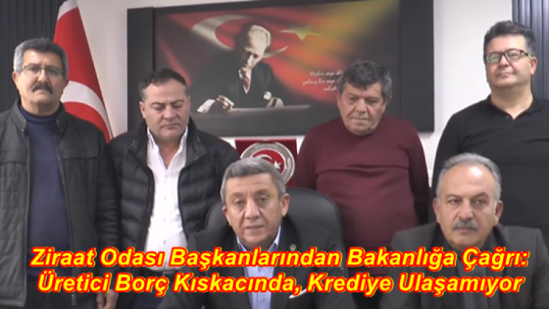 Ziraat Odası Başkanlarından Bakanlığa Çağrı: Üretici Borç Kıskacında, Krediye Ulaşamıyor