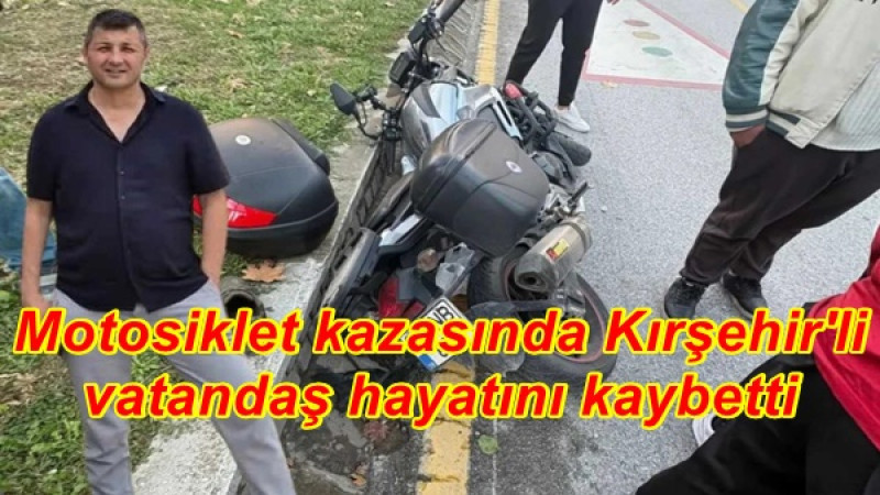 Motosiklet kazasında Kırşehir'li vatandaş hayatını kaybetti
