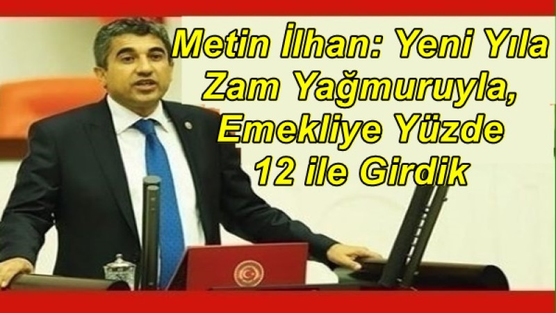 Metin İlhan: Yeni Yıla Zam Yağmuruyla, Emekliye Yüzde 12 ile Girdik