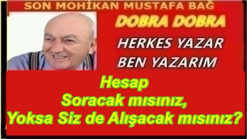 Hesap Soracak mısınız, Yoksa Siz de Alışacak mısınız?