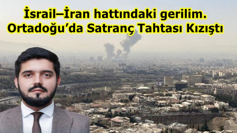 İsrail–İran hattındaki gerilim.Ortadoğu’da Satranç Tahtası Kızıştı