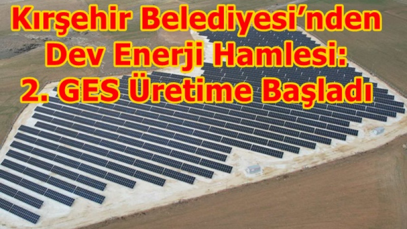 Kırşehir Belediyesi’nden Dev Enerji Hamlesi: 2. GES Üretime Başladı