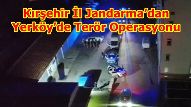 Kırşehir İl Jandarma’dan Yerköy’de Terör Operasyonu
