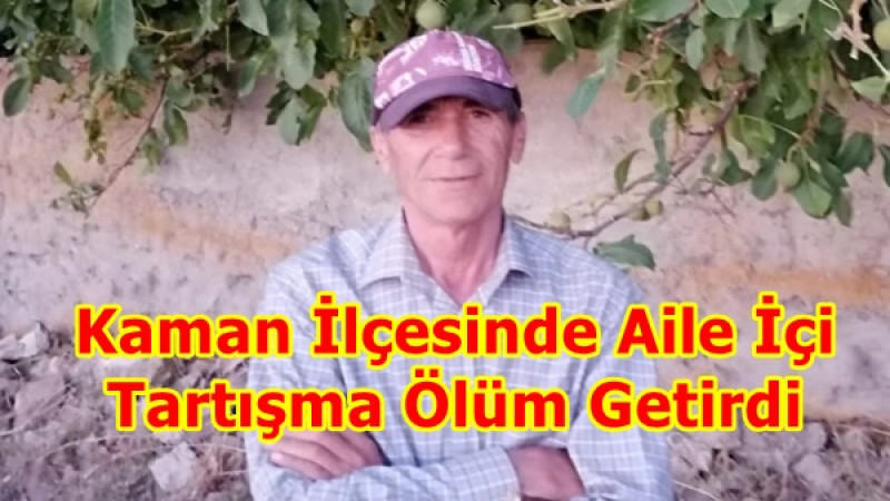 Kaman İlçesinde Aile İçi Tartışma Ölüm Getirdi