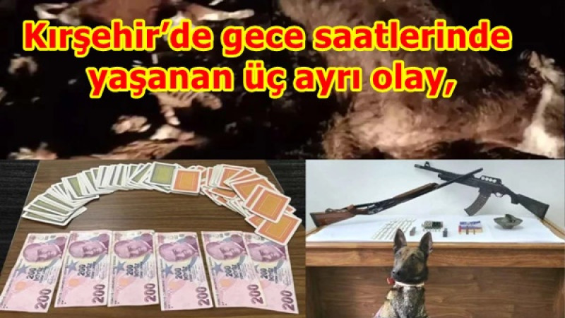 Kırşehir’de gece saatlerinde yaşanan üç ayrı olay,