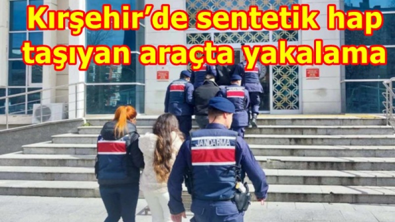 Kırşehir’de sentetik hap taşıyan araçta yakalama