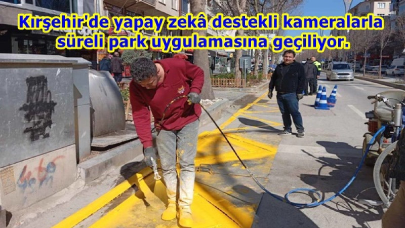 Kırşehir'de yapay zekâ destekli kameralarla süreli park uygulamasına geçiliyor.
