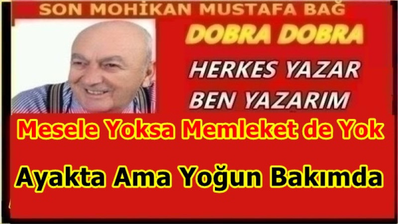 Mesele Yoksa Memleket de Yok.Ayakta Ama Yoğun Bakımda