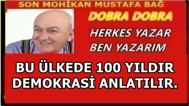 BU ÜLKEDE 100 YILDIR DEMOKRASİ ANLATILIR.