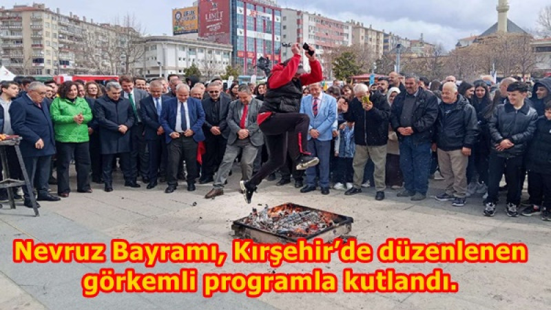 Nevruz Bayramı, Kırşehir’de düzenlenen görkemli programla kutlandı.
