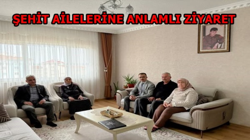 ŞEHİT AİLELERİNE ANLAMLI ZİYARET