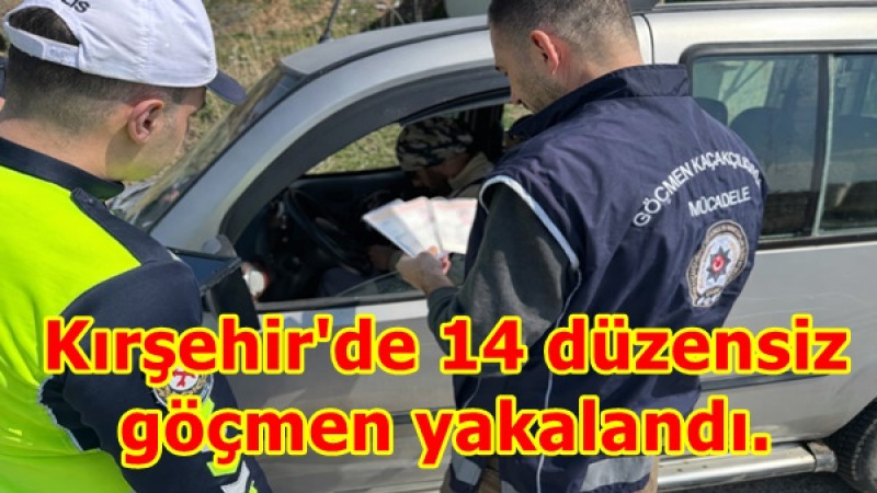 Kırşehir'de 14 düzensiz göçmen yakalandı.