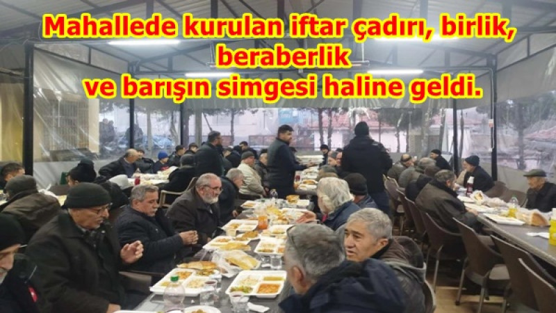 Mahallede kurulan iftar çadırı, birlik, beraberlik ve barışın simgesi haline geldi.