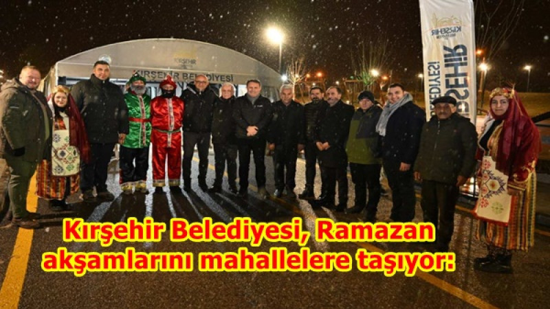 Kırşehir Belediyesi, Ramazan akşamlarını mahallelere taşıyor: