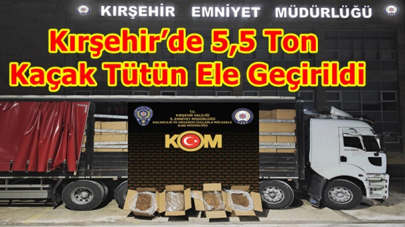 Kırşehir’de 5,5 Ton Kaçak Tütün Ele Geçirildi