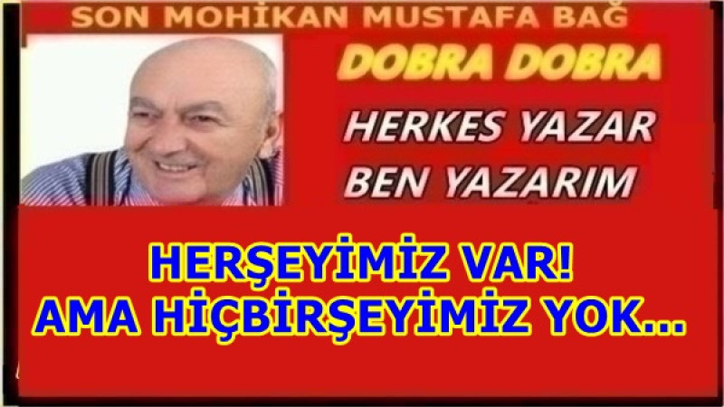 HERŞEYİMİZ VAR! AMA HİÇBİRŞEYİMİZ YOK…