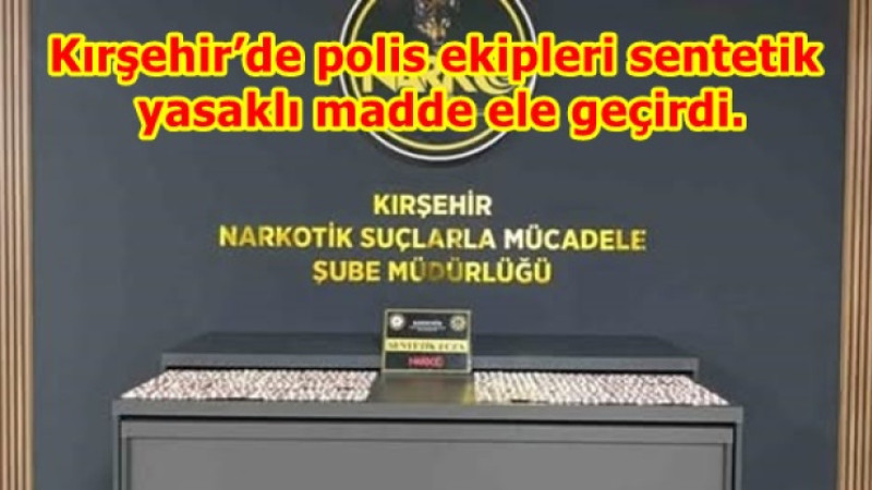 Kırşehir’de polis ekipleri sentetik yasaklı madde ele geçirdi.