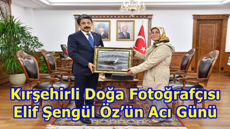 Kırşehirli Doğa Fotoğrafçısı Elif Şengül Öz’ün Acı Günü