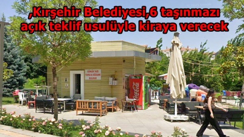 Kırşehir Belediyesi,6 taşınmazı açık teklif usulüyle kiraya verecek. 