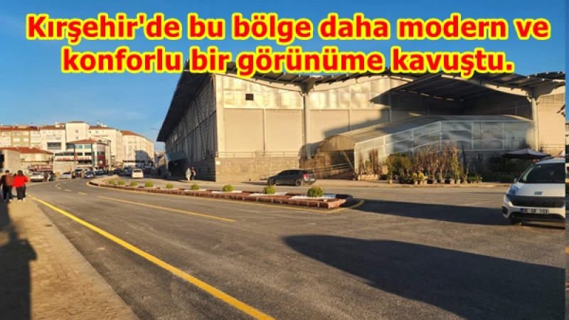 Kırşehir'de bu bölge daha modern ve konforlu bir görünüme kavuştu.