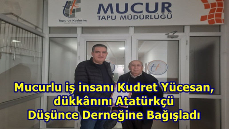 Mucurlu iş insanı Kudret Yücesan,dükkânı Atatürkçü Düşünce Derneğine Bağışladı
